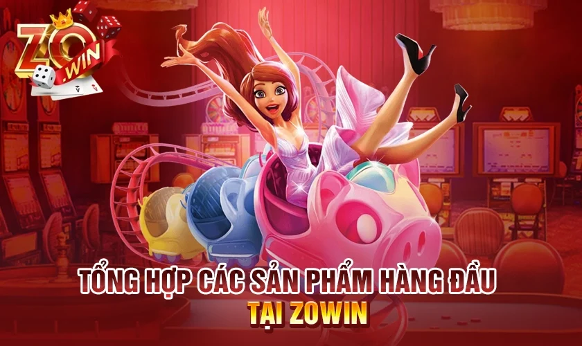 Tổng hợp các sản phẩm hàng đầu tại Zowin